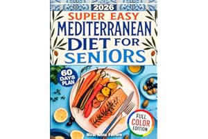 Super Easy Mediterranean Diet Cookbook for Seniors: Doctor-Approved Meals for Heart Health, Healthy Weight, and a Vibrant, Joyful Life — So You Can Feel Your Best After 60