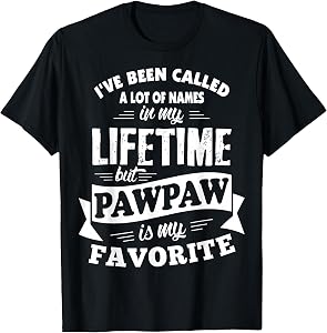 I've Been Called a lot of Names but Pawpaw is My Favorite T-Shirt