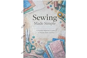 Sewing Made Simple: 1000+ Free Sewing Notes & Easy Patterns for Beginners - Complete Guide to Stitches, Fabrics, and Sewing T