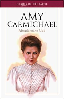 Amy Carmichael: Abandoned to God (Heroes of the Faith), by Sam Wellman Amy Carmichael: Abandoned to God (Heroes of the Faith), by Sam Wellman