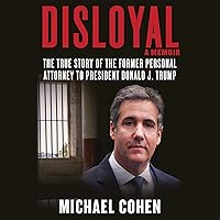Disloyal: A Memoir: The True Story of the Former Personal Attorney to President Donald J. Trump