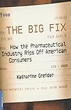 The Big Fix: How The Pharmaceutical Industry Rips Off American Consumers (Publicaffairs Reports)