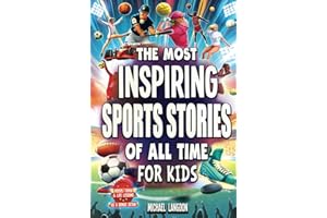 The Most Inspiring Sports Stories Of All Time For Kids!: The Ultimate Sport Book For Kids Ages 8-12 -- With extra Trivia, Videos and Life Lessons