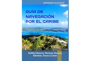 GUÍA DE NAVEGACIÓN POR EL CARIBE: Antillas Mayores, Menores, Bahamas, Turcas y Caicos (Spanish Edition)