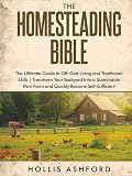 The Homesteading Bible: The Ultimate Guide to Off-Grid Living and Traditional Skills | Transform Your Backyard into a Sustainable Mini-Farm and Quickly Become Self-Sufficient