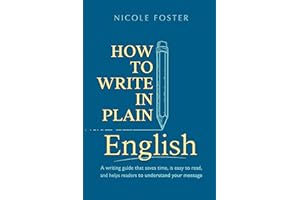 How To Write In Plain English: A Writing Guide That Saves Time, Is Easy to Read and Helps Readers Understand Your Message