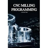 CNC Milling Programming: From Basic G-Code to Advanced Multi-Tool CNC Milling Programming (CNC Programming)