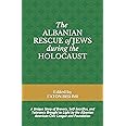 THE ALBANIAN RESCUE OF JEWS DURING THE HOLOCAUST: A Unique Story of Bravery, Self-Sacrifice, and Tolerance Brought to Light b
