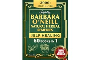 Self Healing and Natural Herbal Remedies Inspired by Barbara O'Neill: The Complete Collection of Dr. Barbara's Teachings and the Non-Toxic Lifestyle