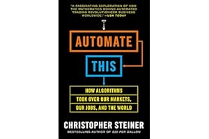 Automate This: How Algorithms Took Over Our Markets, Our Jobs, and the World
