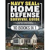 Navy SEALs Home Defense Survival Guide: The Ultimate Advanced Strategies to Build a Safe Haven for Maximum Protection and Security of Your Family and Property
