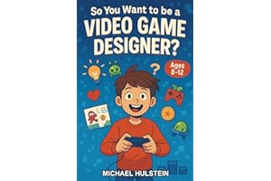 So You Want to be a Video Game Designer?: A Chapter Book to Discover Coding, Art, Storytelling, and More in Game Design for Kids Ages 8–12