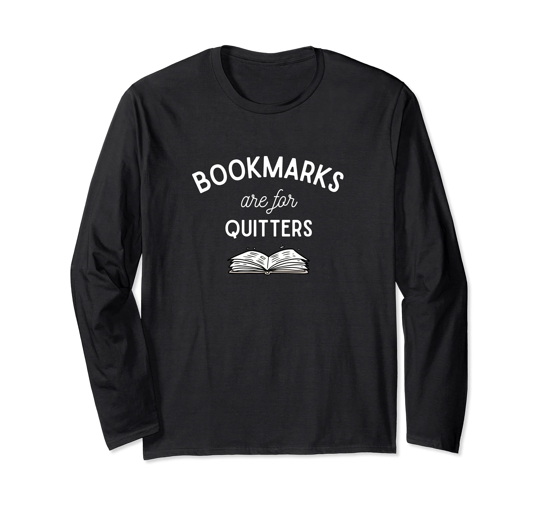 Bookmarks are for Quitters Reading Students Nerds Funny Long Sleeve T-Shirt