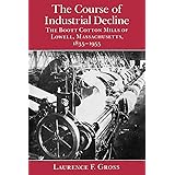 The Course of Industrial Decline: The Boott Cotton Mills of Lowell, Massachusetts, 1835-1955 (Johns Hopkins Studies in the Hi
