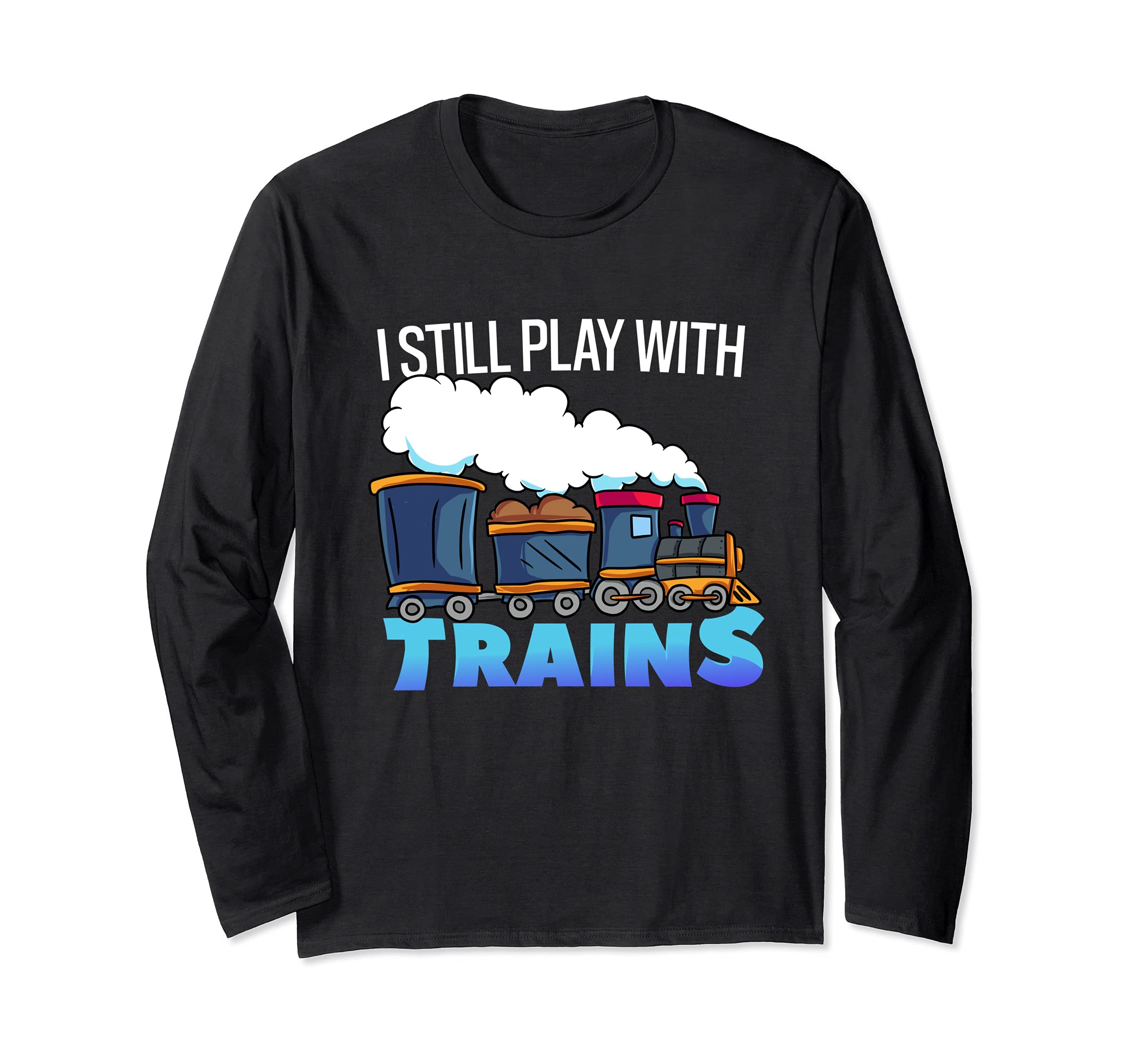 Model Steam Train Gift for Railfan -Still Play With Trains Long Sleeve T-Shirt