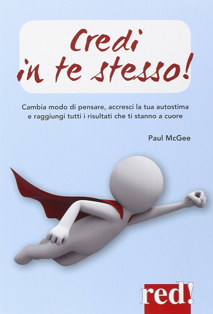 Credi In Te Stesso Cambia Modo Di Pensare Accresci La Tua Autostima E Raggiungi Tutti I Risultati Che Ti Stanno A Cuore Mcgee Paul 9788857306216 Amazon Com Books