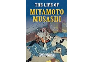 The Life of Miyamoto Musashi: Author of the "Dokkodo" and the "Book of the Five Rings", amazing stories of a 17th century samurai, for enthusiasts of martial arts and Japanese philosophy.