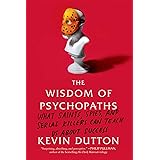 The Wisdom of Psychopaths: What Saints, Spies, and Serial Killers Can Teach Us About Success