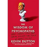 The Wisdom of Psychopaths: What Saints, Spies, and Serial Killers Can Teach Us About Success