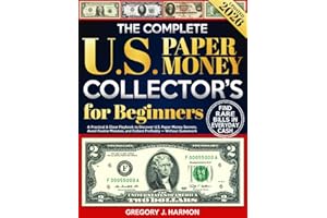 The Complete U.S. Paper Money Collector’s Guide for Beginners: A Practical & Clear Playbook to Discover U.S. Paper Money Secrets, Avoid Rookie Mistakes, and Collect Profitably — Without Guesswork