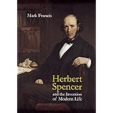Herbert Spencer and the Invention of Modern Life
