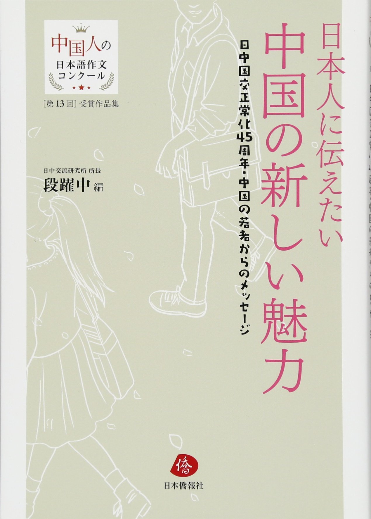 日本人に伝えたい中国の新しい魅力 日中国交正常化45周年 中国の若者からのメッセージ 第13回中国人の日本語作文コンクール受賞作文集 段躍中 本 通販 Amazon