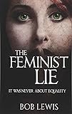 The Feminist Lie: It Was Never About Equality