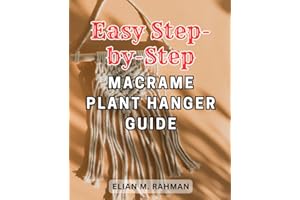 Easy Step-by-Step Macrame Plant Hanger Guide: Create Stunning Plant Hanger Designs on a Budget: The Ultimate Home Decorating 