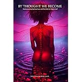 By Thought We Become: Rediscovering Spiritual Law and The Path To Higher Self