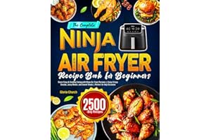 The Complete Ninja Air Fryer Recipe Book for Beginners: Savor Easy & Healthy Eating with Ninja Air Fryer Recipes | Enjoy Crispy Snacks, Juicy Meats, and Sweet Treats | Perfect for Any Occasion