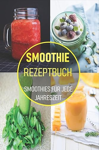 Download Smoothie Rezeptbuch: Smoothies für jede Jahreszeit - Köstliche Smoothie Rezepte zum Abnehmen PDF