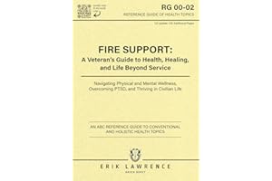 Fire Support: A Veteran’s Guide to Health, Healing, and Life Beyond Service: Navigating Physical and Mental Wellness, Overcoming PTSD, and Thriving in Civilian Life