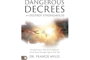 Dangerous Decrees that Destroy Strongholds: Powerful Prayers that Arrest Demons and Crush Satan's Strategies Against Your Lif