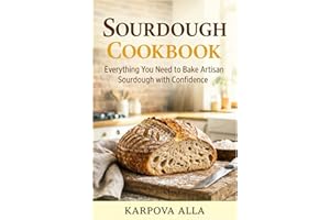 Sourdough Cookbook: Everything You Need to Bake Artisan Sourdough with Confidence