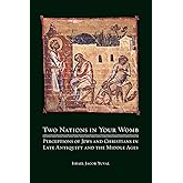 Two Nations in Your Womb: Perceptions of Jews and Christians in Late Antiquity and the Middle Ages