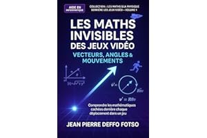 Les Maths Invisibles des Jeux Vidéo (Vecteurs, Angles, Mouvements): Collection : Les Maths & la Physique derrière les Jeux Vi
