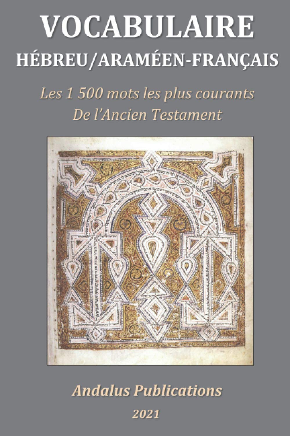 Vocabulaire Hébreu / Araméen - Français: Les 1 500 Mots Les Plus Fréquents  De L'ancien Testament (Langues De La Bible Et Du Coran) (French Edition):  Publications (Français), Andalus: 9798702599915: Amazon.com: Books