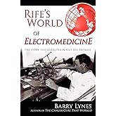 Rife's World of Electromedicine: The Story, the Corruption and the Promise