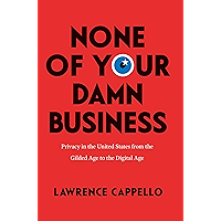 None of Your Damn Business: Privacy in the United States from the Gilded Age to the Digital Age book cover None of Your Damn Business: Privacy in the United States from the Gilded Age to the Digital Age book cover