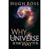 Why the Universe Is the Way It Is: Understanding Cosmic Perplexities, Humanity's Existence, and the Hidden Purposes for the Universe (Reasons to Believe)