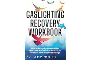 Gaslighting Recovery Workbook: How to Recognize Manipulation, Overcome Narcissistic Abuse, Let Go, and Heal from Toxic Relationships (Mindful Relationships)