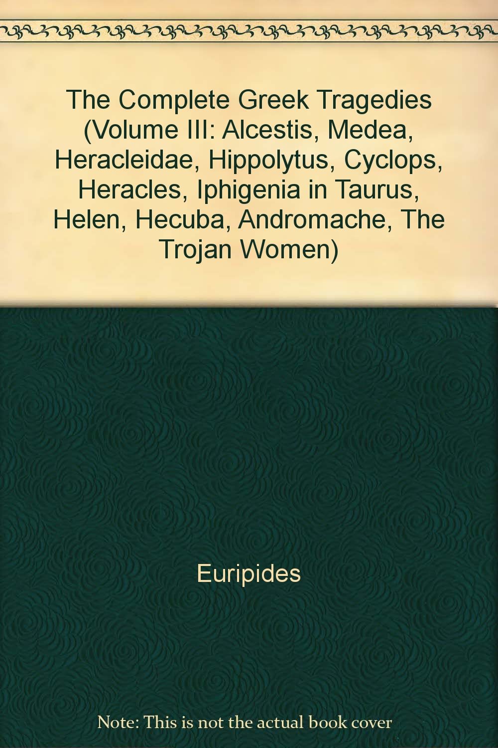 The Complete Greek Tragedies (Volume III: Alcestis, Medea, Heracleidae,  Hippolytus, Cyclops, Heracles, Iphigenia in Taurus, Helen, Hecuba,  Andromache, The Trojan Women): Euripides: Amazon.com: Books