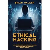 Ethical Hacking: Comprehensive Beginner&rsquo;s Guide to Learn and Understand the Realms of Ethical Hacking