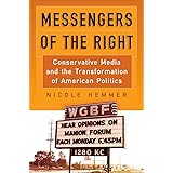 Messengers of the Right: Conservative Media and the Transformation of American Politics (Politics and Culture in Modern Ameri