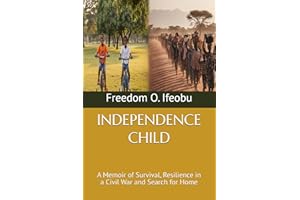 INDEPENDENCE CHILD: A Memoir of Survival, Resilience in a Civil War and Search for Home