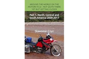 AROUND THE WORLD ON THE MOTORCYCLE - NOT QUITE THERE YET BUT GETTING CLOSER: Part 1. North, Central and South America 2009-20