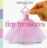 Tiny Treasures: Amazing Miniatures You Can Make! (American Girl Library)