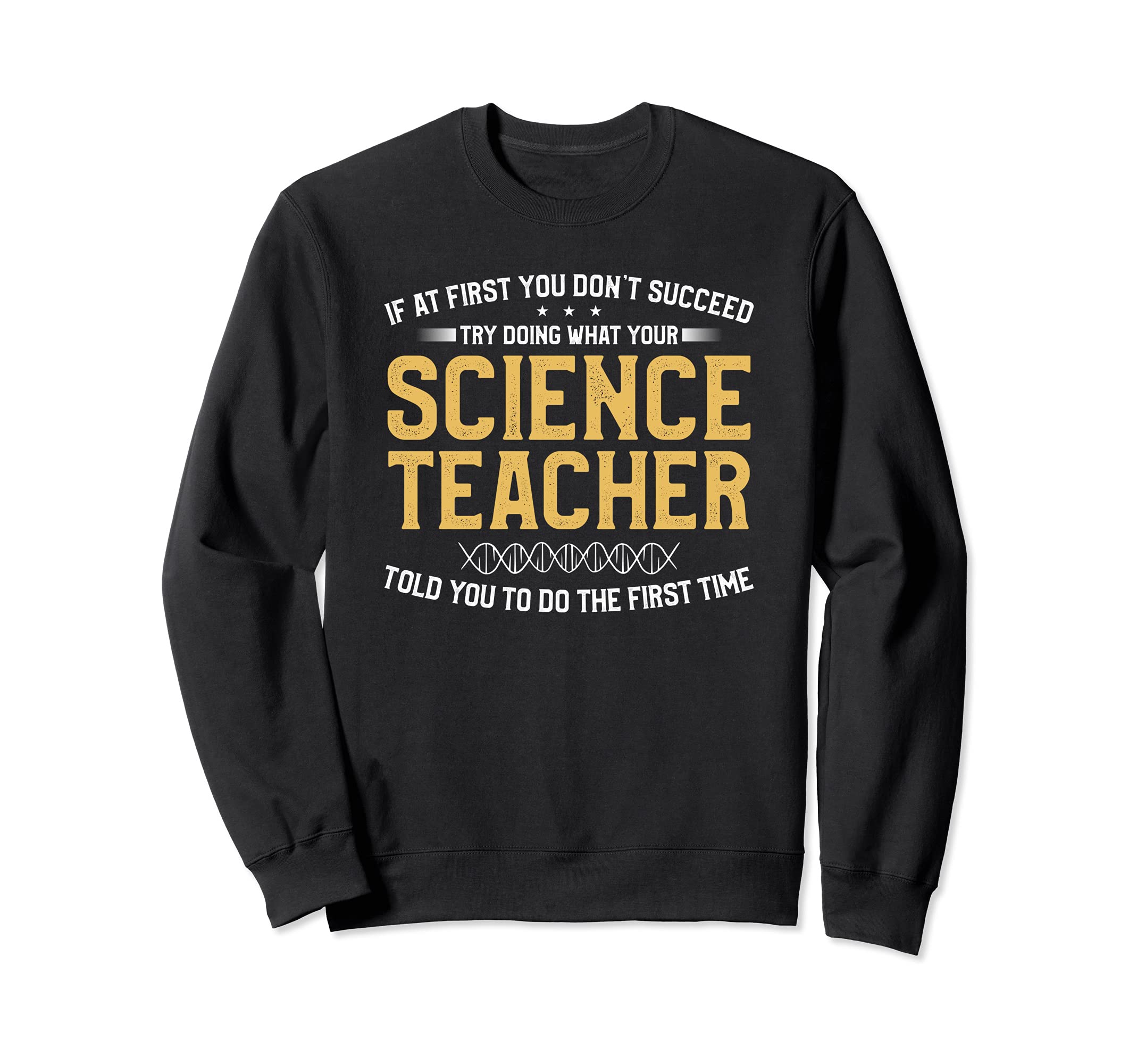 If At First You Don't Succeed Try Doing Science Teacher Sweatshirt