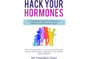 Hack Your Hormones: Master Emotional Self-Care, Overcome Mood Swings, Nurture Mental Stability, and Empower Your Mind for Lif