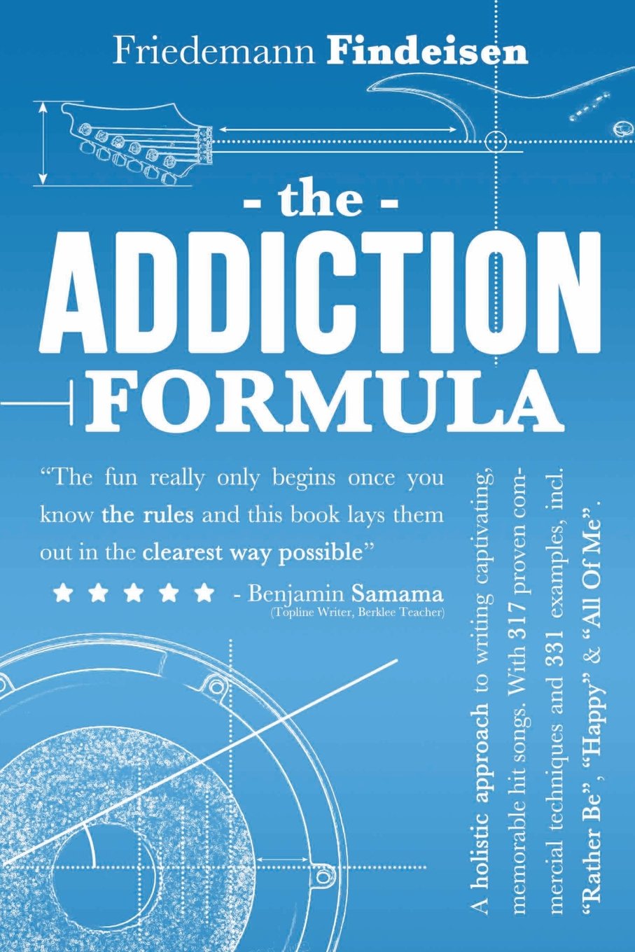 The Addiction Formula: A Holistic Approach to Writing Captivating, Memorable Hit Songs. With 317 Proven Commercial Techniques & 331 Examples, incl ... "All Of Me": Volume 1 (Holistic Songwriting)